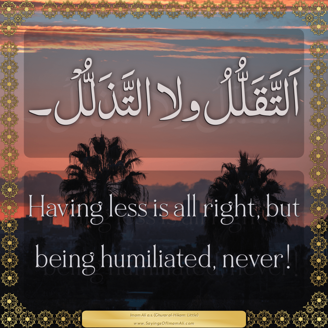 Having less is all right, but being humiliated, never!